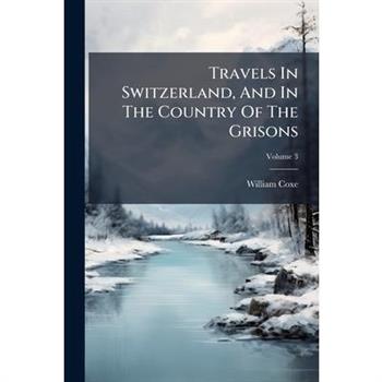 Travels In Switzerland, And In The Country Of The Grisons