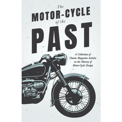 The Motor-Cycle of the Past - A Collection of Classic Magazine Articles on the History of Motor-Cycle Design