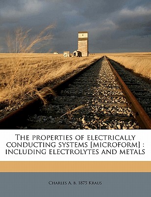 The Properties of Electrically Conducting Systems [Microform]