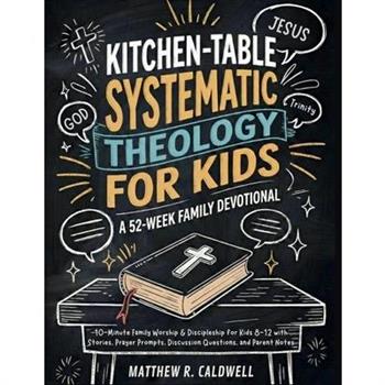 Kitchen-Table Systematic Theology for Kids, A 52-Week Family Devotional