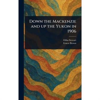 Down the Mackenzie and up the Yukon in 1906