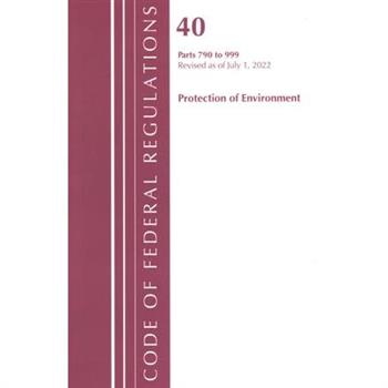 Code of Federal Regulations, Title 40 Protection of the Environment 790-999, Revised as of July 1, 2022