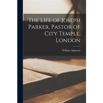 The Life of Joseph Parker, Pastor of City Temple, London