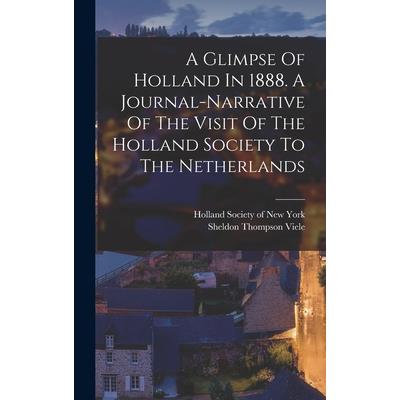 A Glimpse Of Holland In 1888. A Journal-narrative Of The Visit Of The Holland Society To The Netherlands