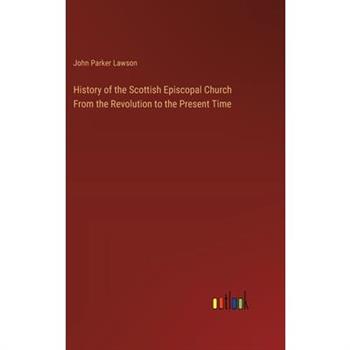 History of the Scottish Episcopal Church From the Revolution to the Present Time