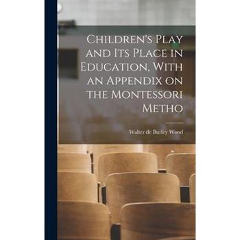 Children’s Play and its Place in Education, With an Appendix on the Montessori Metho