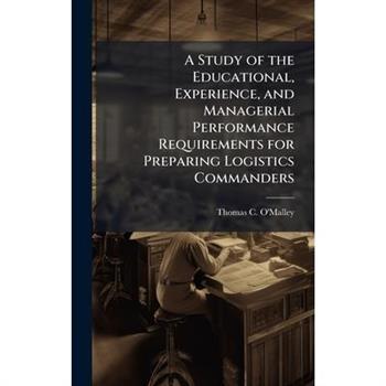 A Study of the Educational, Experience, and Managerial Performance Requirements for Preparing Logistics Commanders