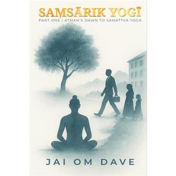 Samsarik Yogi - Atman's Dawn to Samattva Yoga