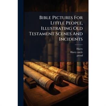 Bible Pictures For Little People, Illustrating Old Testament Scenes And Incidents