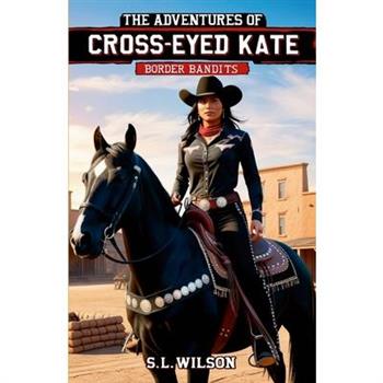 The Adventures of Cross Eyed Kate Book Two "Border Bandits"