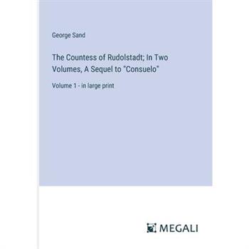 The Countess of Rudolstadt; In Two Volumes, A Sequel to ”Consuelo”