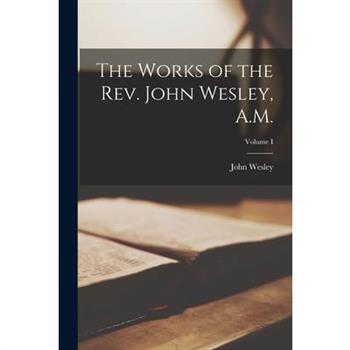 The Works of the Rev. John Wesley, A.M.; Volume I
