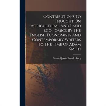 Contributions To Thought On Agricultural And Land Economics By The English Economists And Contemporary Writers To The Time Of Adam Smith