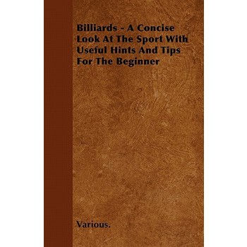 Billiards - A Concise Look at the Sport with Useful Hints and Tips for the Beginner