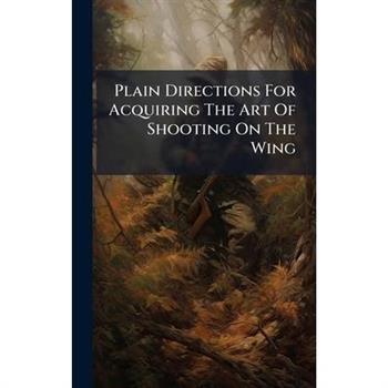 Plain Directions For Acquiring The Art Of Shooting On The Wing