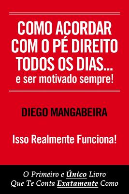 Como Acordar Com O P矇 Direito Todos Os Dias E Ser Motivado Sempre!