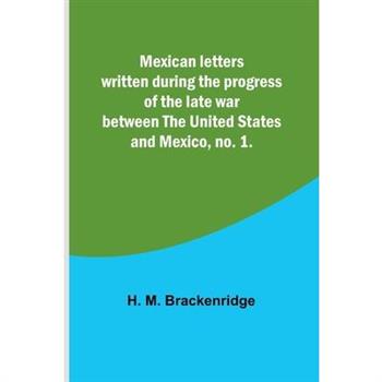 Mexican letters written during the progress of the late war between the United States and Mexico, no. 1.
