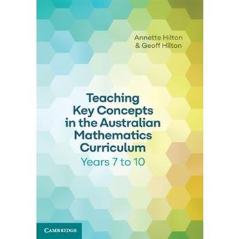 Teaching Key Concepts in the Australian Mathematics Curriculum Years 7 to 10