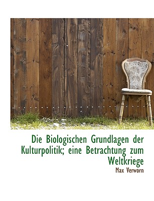 Die Biologischen Grundlagen Der Kulturpolitik; Eine Betrachtung Zum Weltkriege