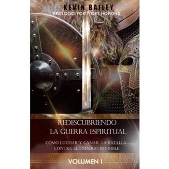 Redescubriendo la Guerra EspiritualC籀mo Luchar Y Ganar la Batalla Contra El Enemigo Invisible