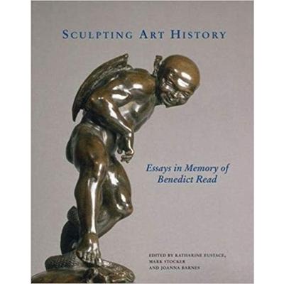 Sculpting Art HistoryEssays in Memory of Benedict Read
