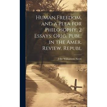 Human Freedom, and a Plea for Philosophy, 2 Essays. Orig. Publ. in the Amer. Review. Republ