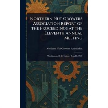 Northern Nut Growers Association Report of the Proceedings at the Eleventh Annual Meeting