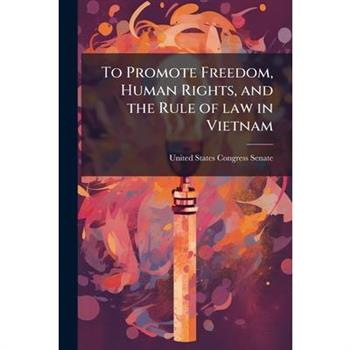 To Promote Freedom, Human Rights, and the Rule of law in Vietnam