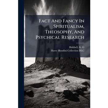 Fact And Fancy In Spiritualism, Theosophy, And Psychical Research