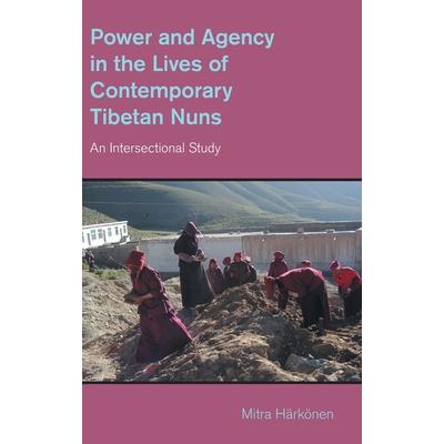 Power and Agency in the Lives of Contemporary Tibetan Nuns