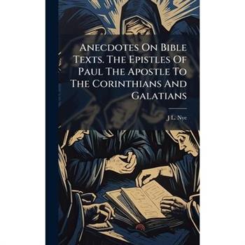 Anecdotes On Bible Texts. The Epistles Of Paul The Apostle To The Corinthians And Galatians