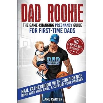 Dad Rookie - The Game-Changing Pregnancy Guide for First-Time Dads