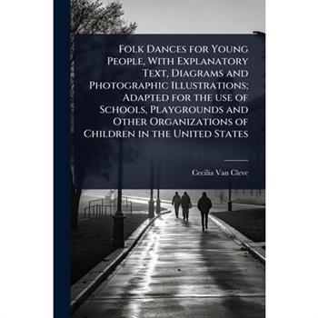 Folk Dances for Young People, With Explanatory Text, Diagrams and Photographic Illustrations; Adapted for the use of Schools, Playgrounds and Other Organizations of Children in the United States