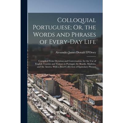 Colloquial Portuguese; Or, the Words and Phrases of Every-Day Life