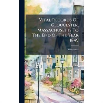 Vital Records Of Gloucester, Massachusetts To The End Of The Year 1849