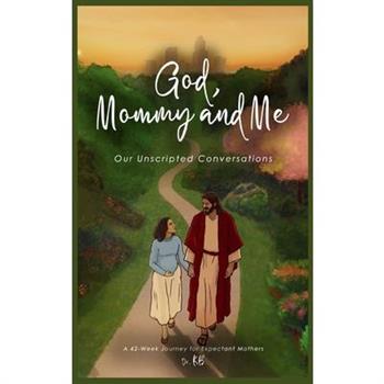 God, Mommy and Me Our Unscripted Conversations