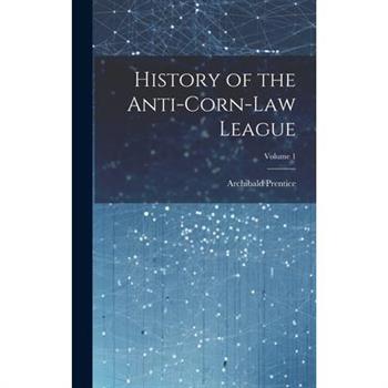 History of the Anti-Corn-Law League; Volume 1
