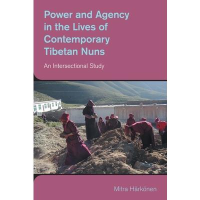 Power and Agency in the Lives of Contemporary Tibetan Nuns