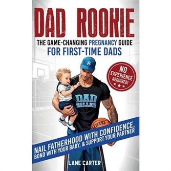 Dad Rookie - The Game-Changing Pregnancy Guide for First-Time Dads