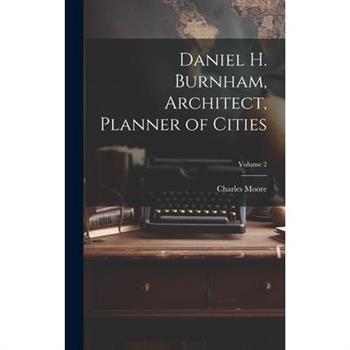 Daniel H. Burnham, Architect, Planner of Cities; Volume 2