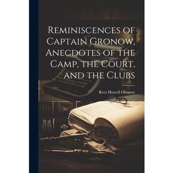 Reminiscences of Captain Gronow, Anecdotes of the Camp, the Court, and the Clubs