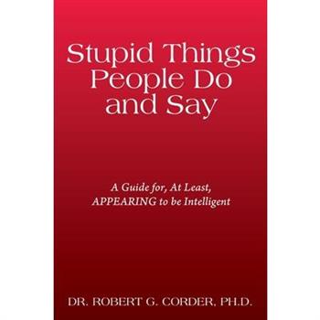 Stupid Things People Do and Say