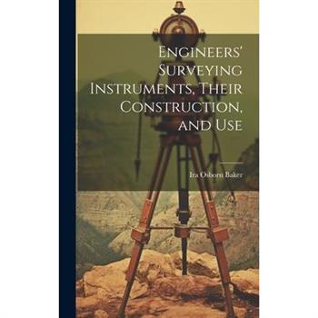 Engineers' Surveying Instruments, Their Construction, and Use
