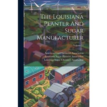 The Louisiana Planter And Sugar Manufacturer; Volume 22