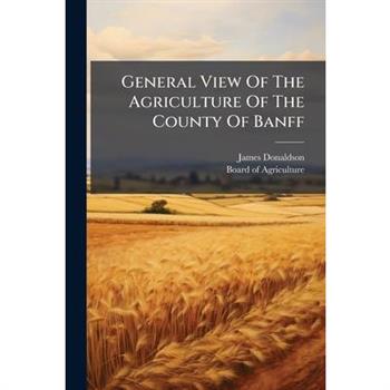 General View Of The Agriculture Of The County Of Banff