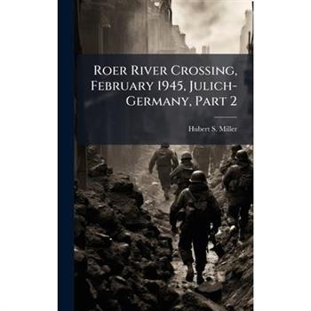 Roer River Crossing, February 1945, Julich-Germany, Part 2
