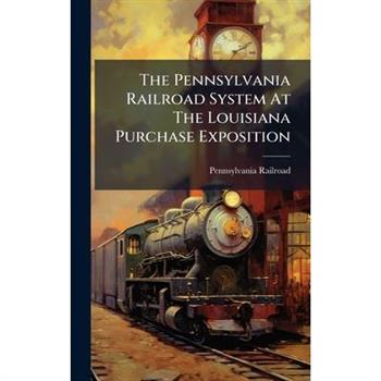 The Pennsylvania Railroad System At The Louisiana Purchase Exposition