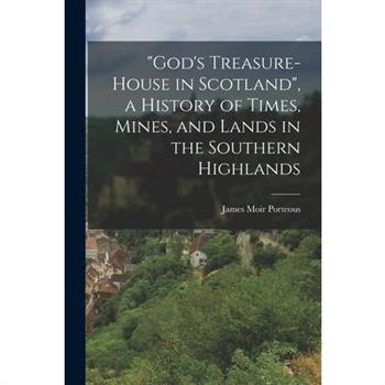 "God's Treasure-House in Scotland", a History of Times, Mines, and Lands in the Southern Highlands