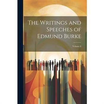 The Writings and Speeches of Edmund Burke; Volume 8