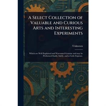 A Select Collection of Valuable and Curious Arts and Interesting Experiments